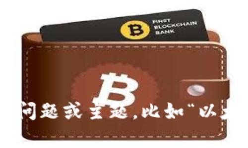 内容不支持。请提供具体问题或主题。比如“以太坊钱包GSE的使用指南”