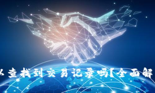 USDT转账到钱包后还可以查找到交易记录吗?全面解析区块链交易的可追溯性