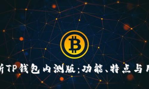 全面解析TP钱包内测版:功能、特点与用户体验