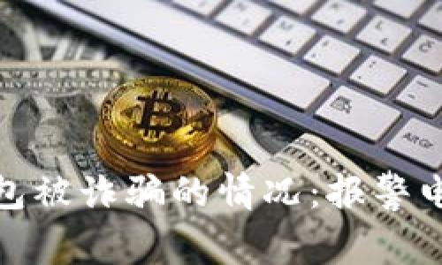 如何处理TP钱包被诈骗的情况：报警电话与应对措施
