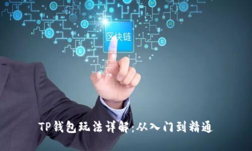 TP钱包玩法详解：从入门到精通