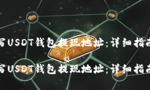 如何正确填写USDT钱包提现地址：详细指南与注意事项

如何正确填写USDT钱包提现地址：详细指南与注意事项