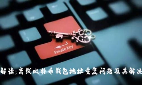 全面解读：离线比特币钱包地址重复问题及其解决方案