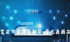 TP钱包游览器下载问题解析：常见原因及解决方法