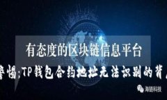币安用户警惕：TP钱包合约地址无法识别的背后真