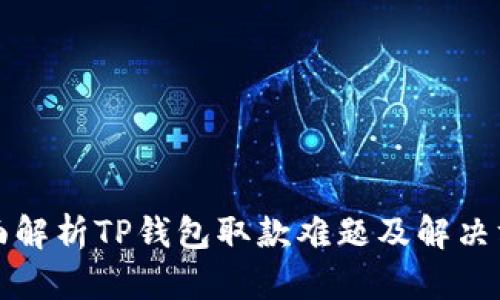 全面解析TP钱包取款难题及解决方案