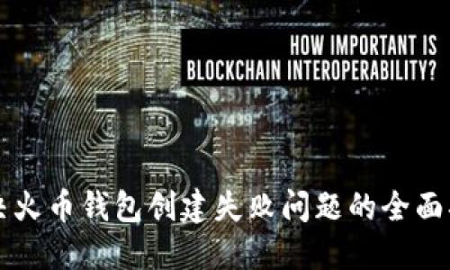 解决火币钱包创建失败问题的全面指南