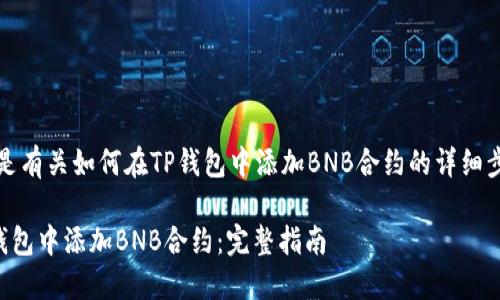 注意：以下是有关如何在TP钱包中添加BNB合约的详细步骤和说明。

如何在TP钱包中添加BNB合约：完整指南