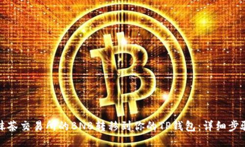 如何将抹茶交易所的BNB转移到你的TP钱包：详细步骤与技巧