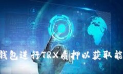 如何通过TP钱包进行TRX质押以获取能量：全面指南
