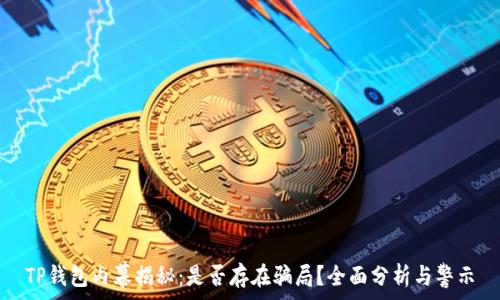   
TP钱包内幕揭秘：是否存在骗局？全面分析与警示