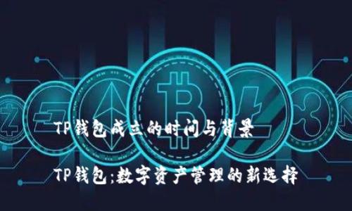 TP钱包成立的时间与背景

TP钱包：数字资产管理的新选择