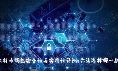 比特币钱包安全性与实用性评测：你该选择哪一款？
