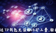 全面解析：如何通过TP钱包充值BNB矿工费，轻松面