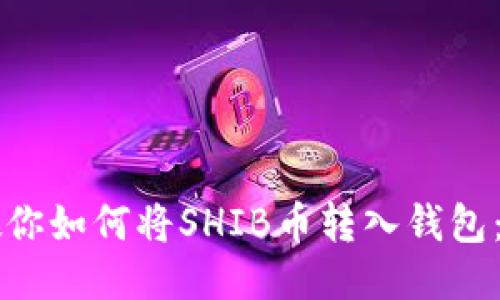 一步步教你如何将SHIB币转入钱包：详细指南