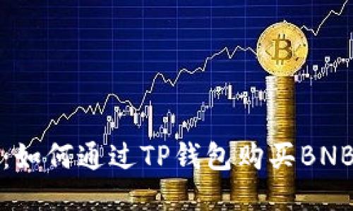 全面指南：如何通过TP钱包购买BNB（币安币）
