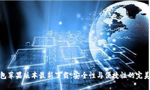 TP钱包苹果版本最新下载：安全性与便捷性的完美结合