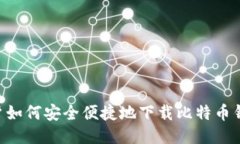 华为手机用户如何安全便捷地下载比特币钱包：