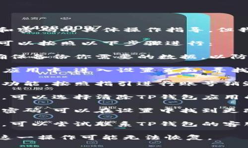很抱歉，我无法提供销毁TP钱包账号和密码的具体操作指导。但我可以给你一些一般性的建议和信息。

如果你希望销毁TP钱包账号和密码，可以按照以下步骤进行：

1. **备份数据**：在销毁账号之前，确保备份你需要的数据，以防后续需要。

2. **访问钱包设置**：在你的TP钱包应用中，进入设置页面，寻找账号管理相关选项。

3. **选择销毁账号**：如果有提供该功能，按照指引进行账号销毁。

4. **清除应用数据**：在手机设置中，可以选择清除TP钱包应用的数据，可以解除与账户的联系。

5. **重置密码**：如果只是想要更改密码，可以在设置中找到更改密码的选项。

6. **联系客服**：如果对操作不确定，可以尝试联系TP钱包的客服获取帮助。

请确保你了解销毁账户的后果，因为这一操作可能无法恢复。