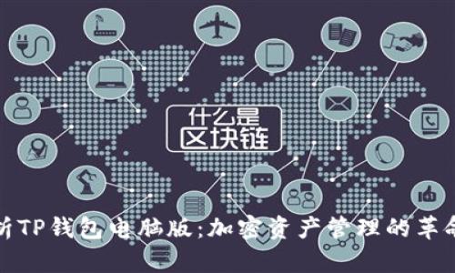 全面解析TP钱包电脑版：加密资产管理的革命性工具