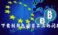 : 解决比特币下载到钱包安装不上的问题：全方位